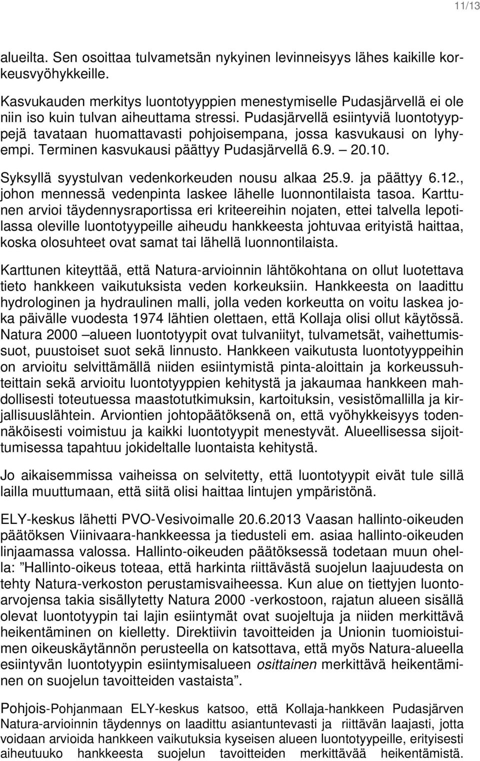 Pudasjärvellä esiintyviä luontotyyppejä tavataan huomattavasti pohjoisempana, jossa kasvukausi on lyhyempi. Terminen kasvukausi päättyy Pudasjärvellä 6.9. 20.10.