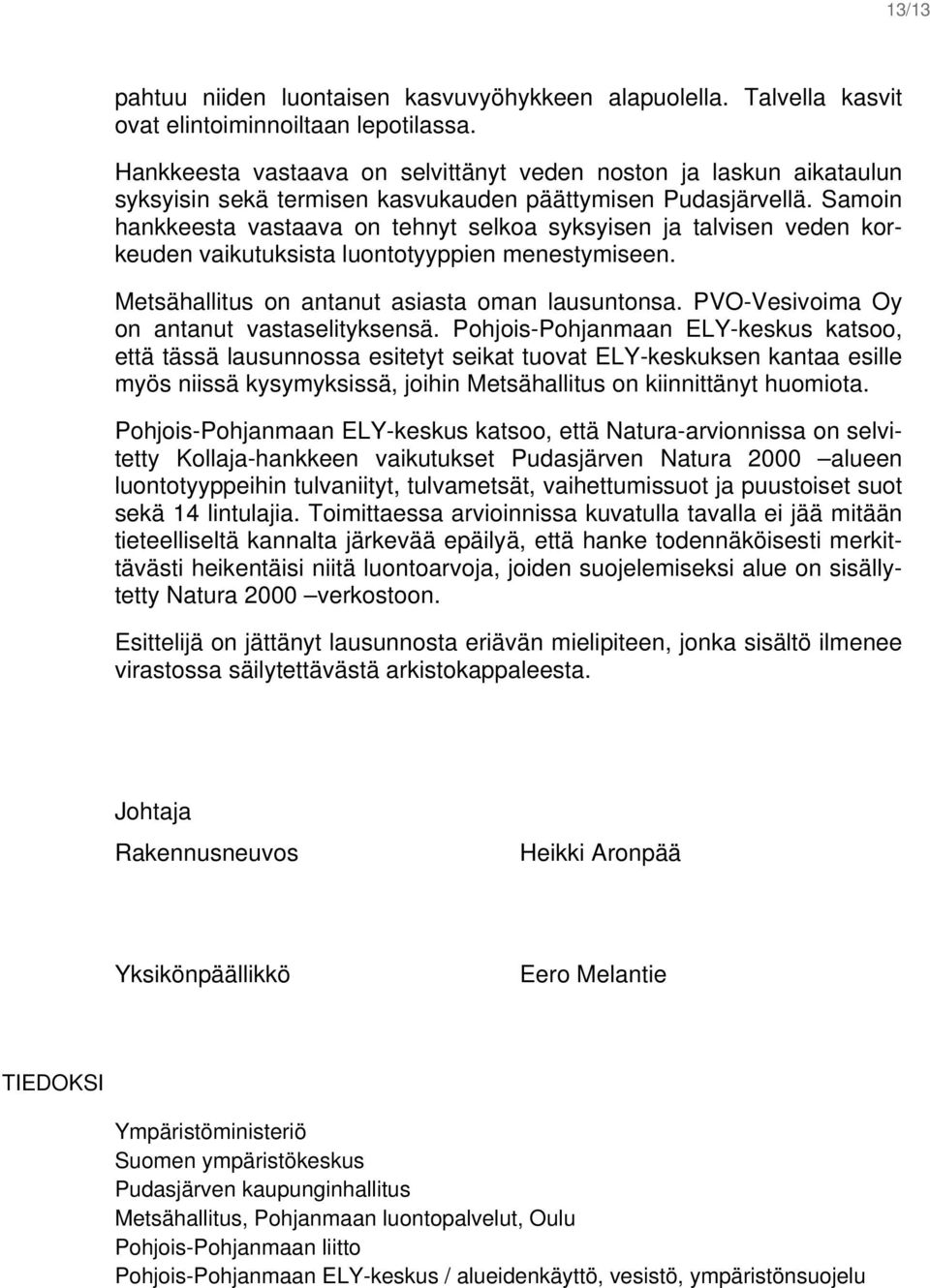 Samoin hankkeesta vastaava on tehnyt selkoa syksyisen ja talvisen veden korkeuden vaikutuksista luontotyyppien menestymiseen. Metsähallitus on antanut asiasta oman lausuntonsa.