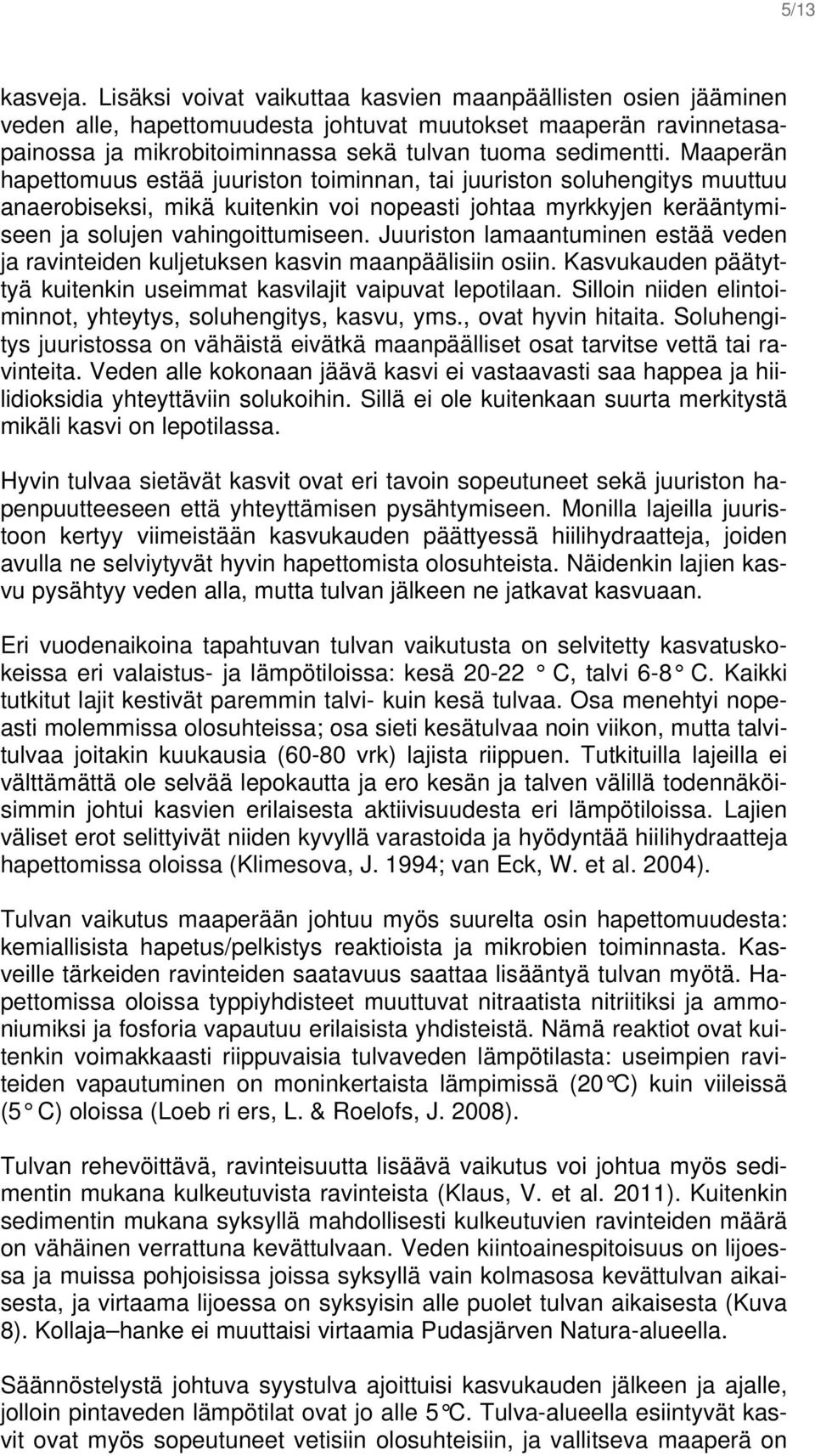 Maaperän hapettomuus estää juuriston toiminnan, tai juuriston soluhengitys muuttuu anaerobiseksi, mikä kuitenkin voi nopeasti johtaa myrkkyjen kerääntymiseen ja solujen vahingoittumiseen.
