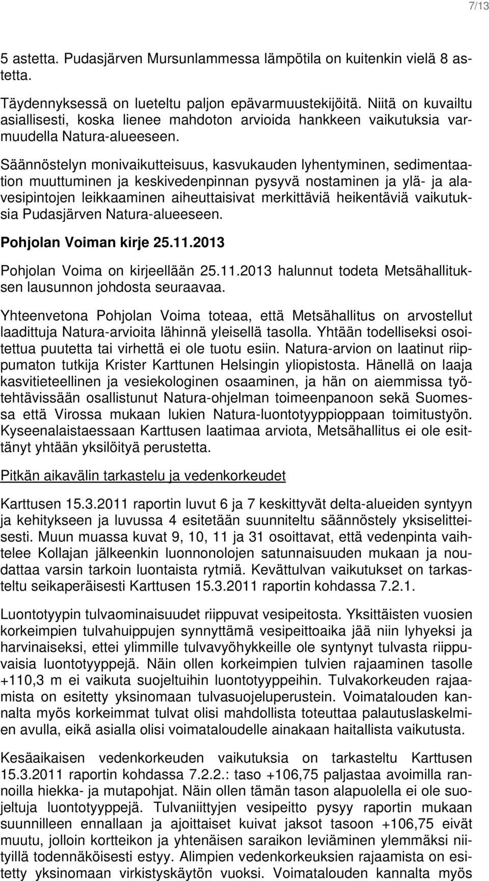 Säännöstelyn monivaikutteisuus, kasvukauden lyhentyminen, sedimentaation muuttuminen ja keskivedenpinnan pysyvä nostaminen ja ylä- ja alavesipintojen leikkaaminen aiheuttaisivat merkittäviä
