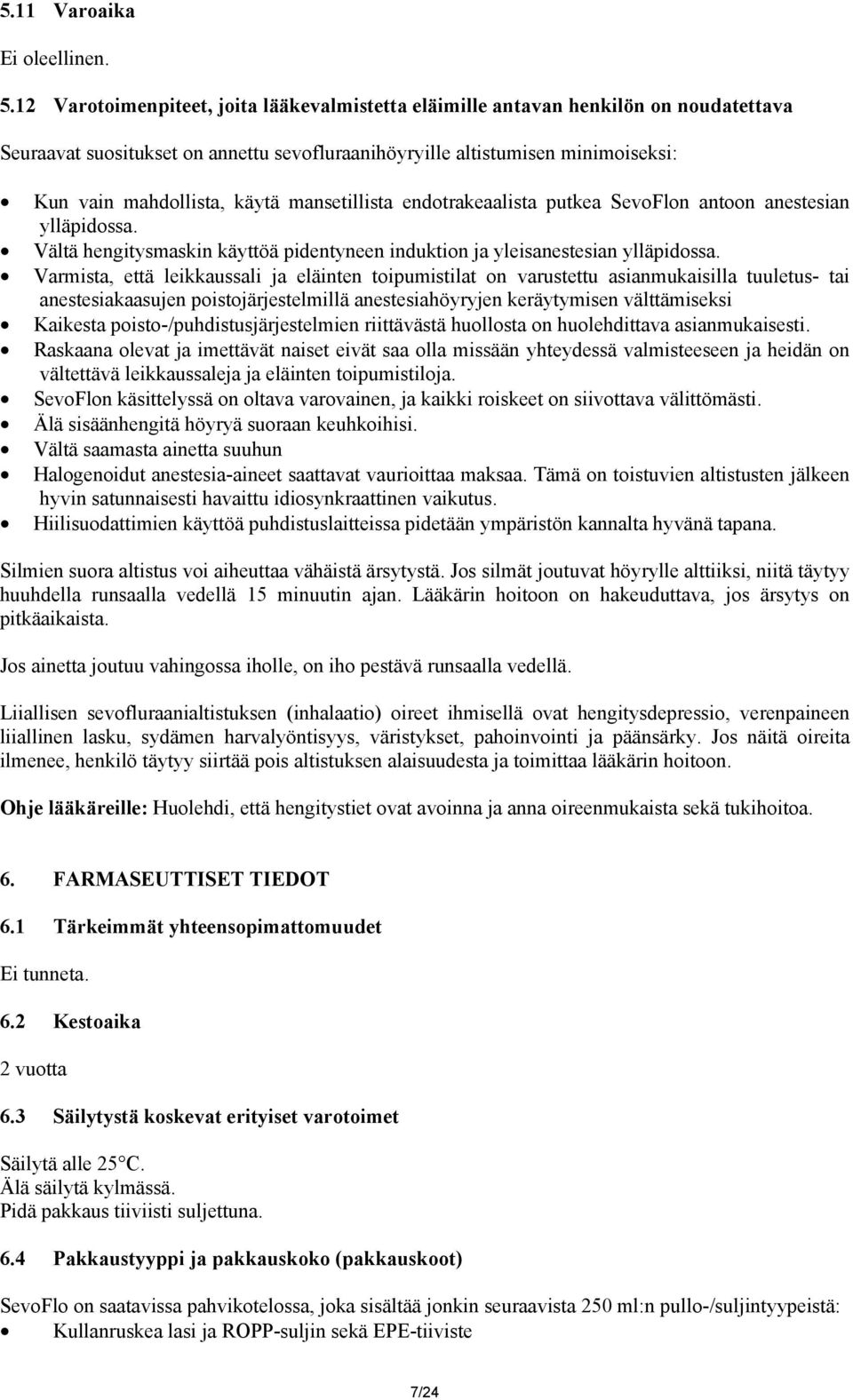 mansetillista endotrakeaalista putkea SevoFlon antoon anestesian ylläpidossa. Vältä hengitysmaskin käyttöä pidentyneen induktion ja yleisanestesian ylläpidossa.