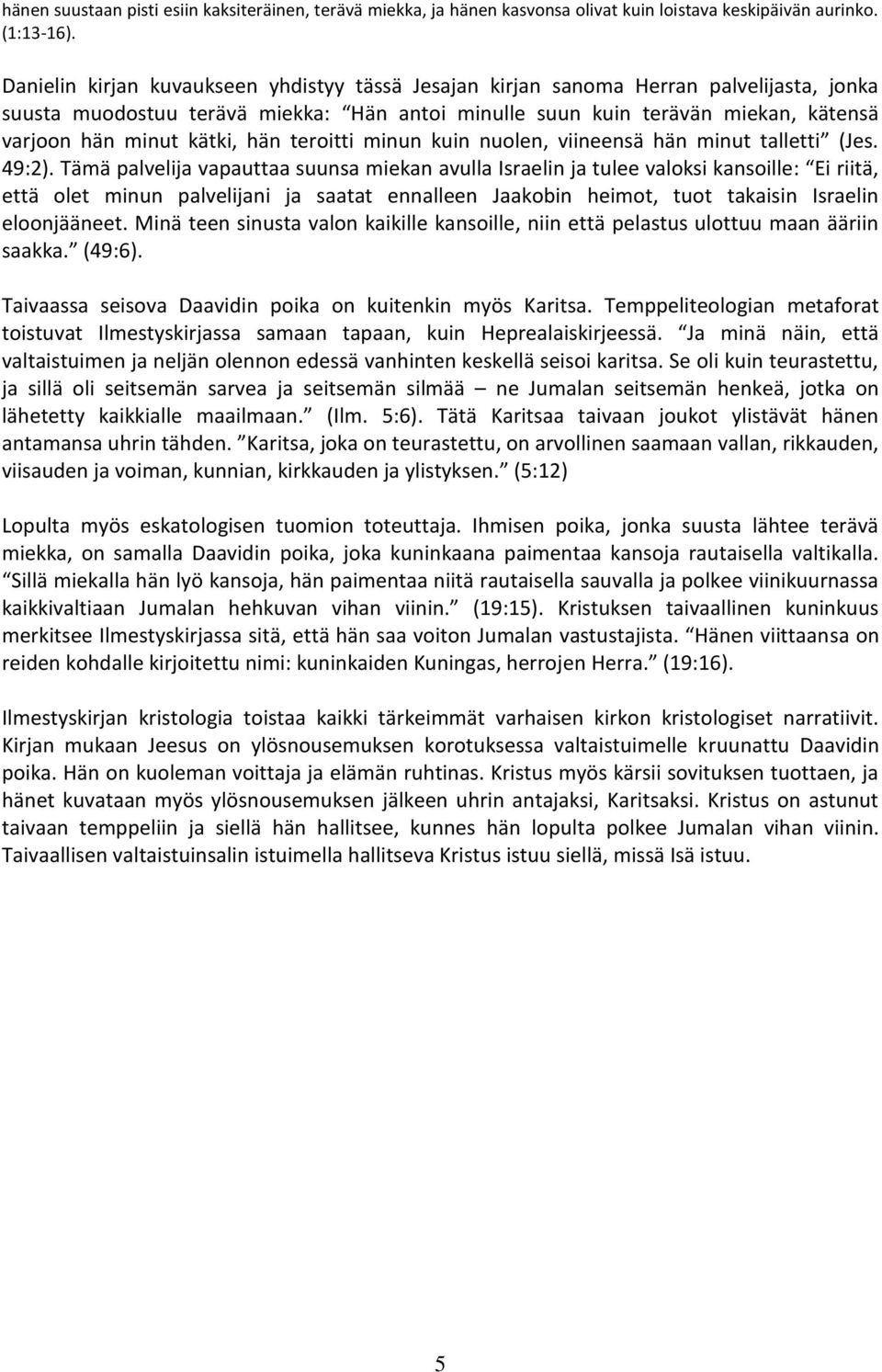 hän teroitti minun kuin nuolen, viineensä hän minut talletti (Jes. 49:2).