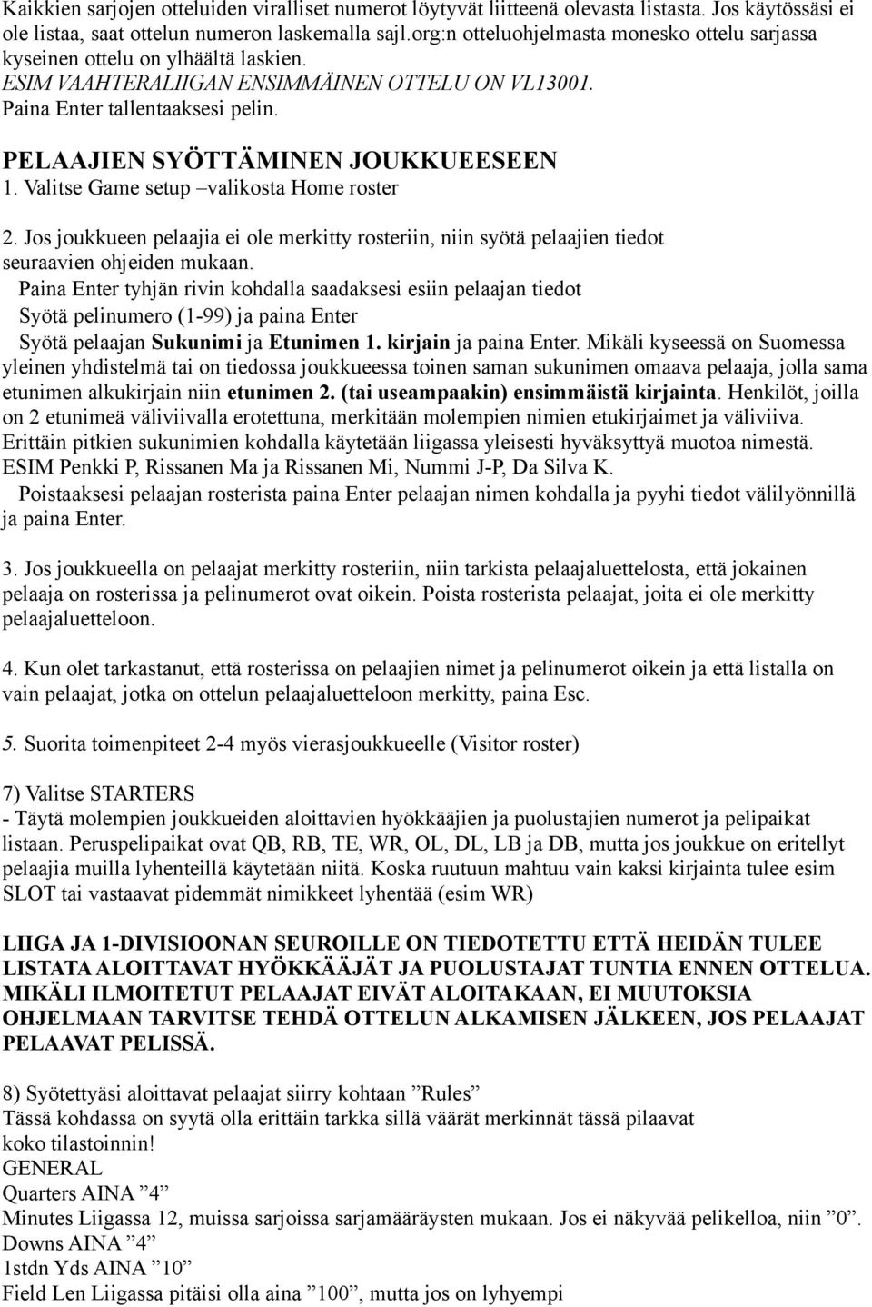 PELAAJIEN SYÖTTÄMINEN JOUKKUEESEEN 1. Valitse Game setup valikosta Home roster 2. Jos joukkueen pelaajia ei ole merkitty rosteriin, niin syötä pelaajien tiedot seuraavien ohjeiden mukaan.