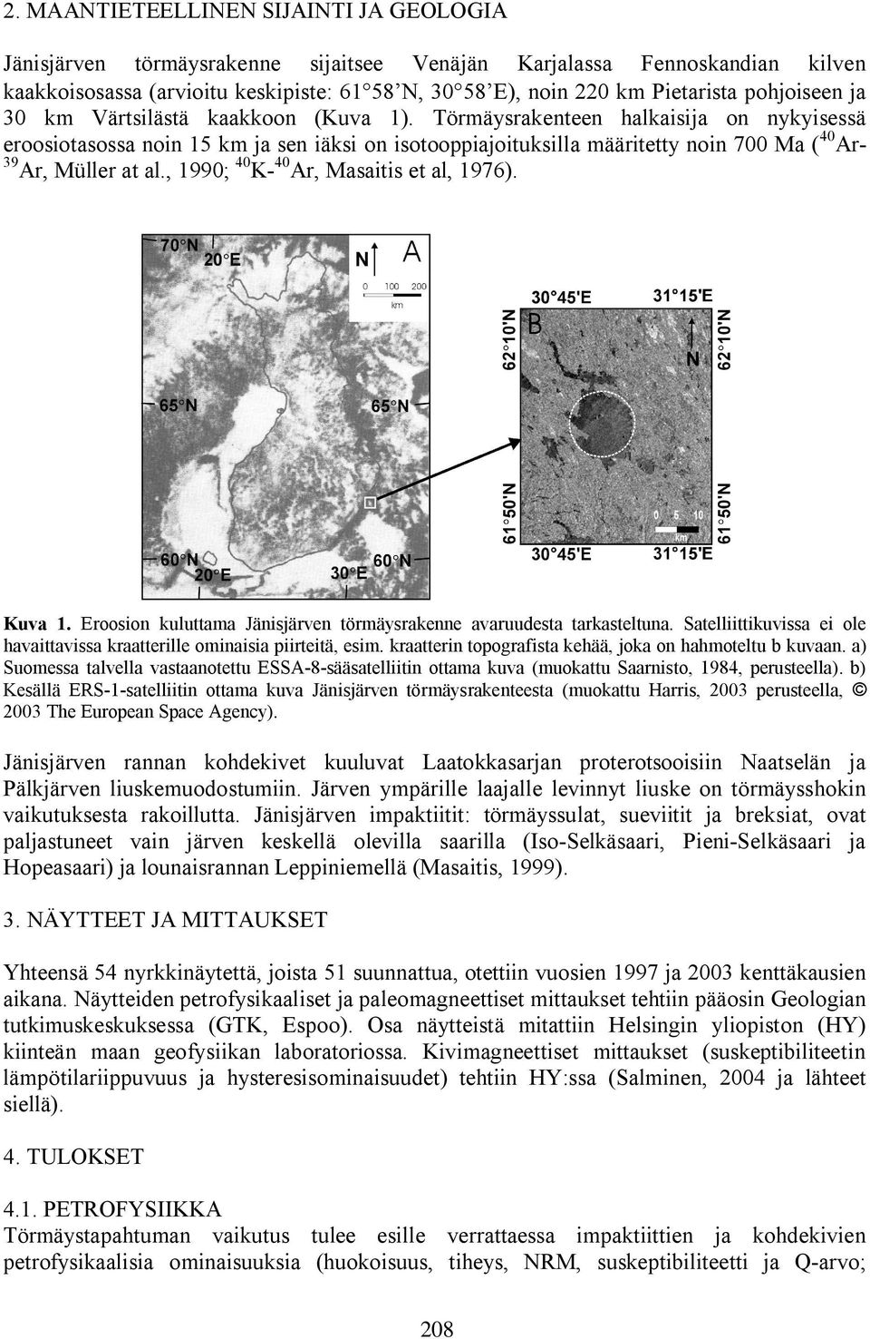 Törmäysrakenteen halkaisija on nykyisessä eroosiotasossa noin 15 km ja sen iäksi on isotooppiajoituksilla määritetty noin 700 Ma ( 40 Ar 39 Ar, Müller at al., 1990; 40 K 40 Ar, Masaitis et al, 1976).