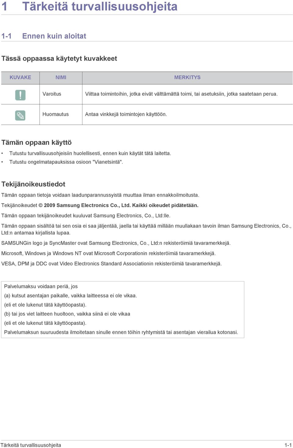 Tutustu ongelmatapauksissa osioon "Vianetsintä". Tekijänoikeustiedot Tämän oppaan tietoja voidaan laadunparannussyistä muuttaa ilman ennakkoilmoitusta. Tekijänoikeudet 2009 Samsung Electronics Co.