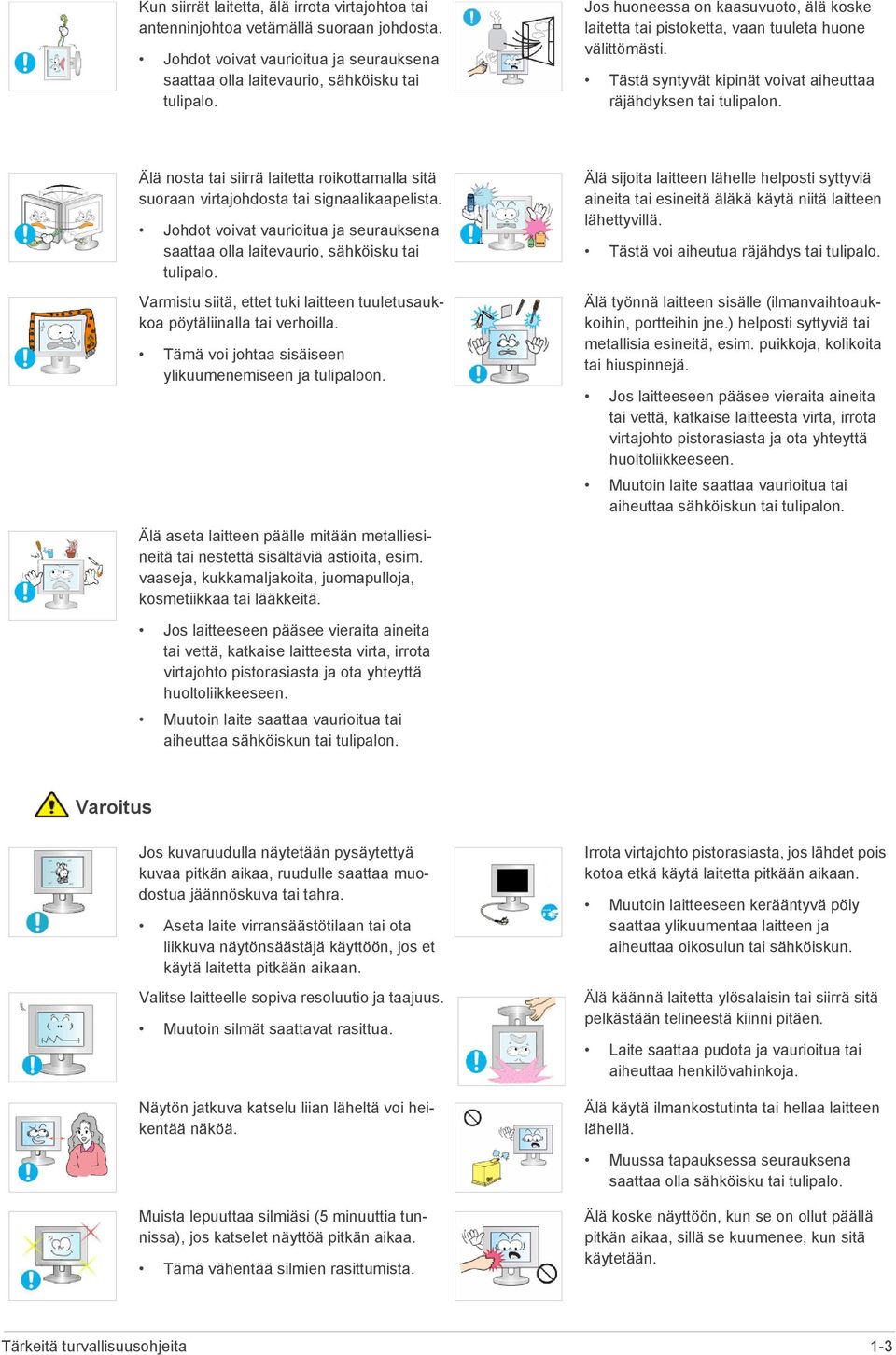 Älä nosta tai siirrä laitetta roikottamalla sitä suoraan virtajohdosta tai signaalikaapelista. Johdot voivat vaurioitua ja seurauksena saattaa olla laitevaurio, sähköisku tai tulipalo.