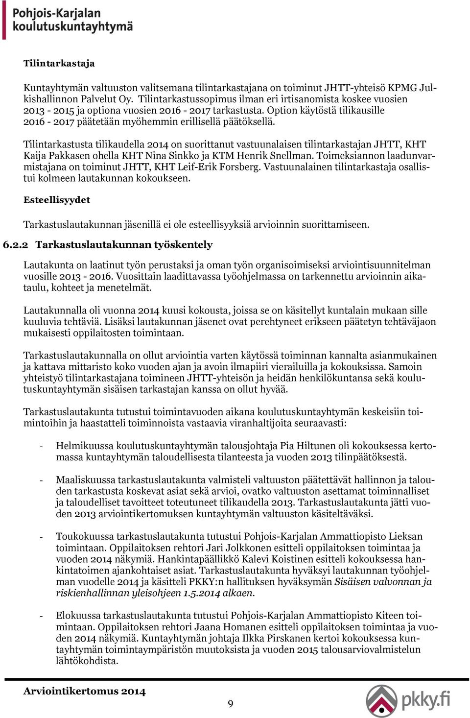 Tilintarkastusta tilikaudella on suorittanut vastuunalaisen tilintarkastajan JHTT, KHT Kaija Pakkasen ohella KHT Nina Sinkko ja KTM Henrik Snellman.