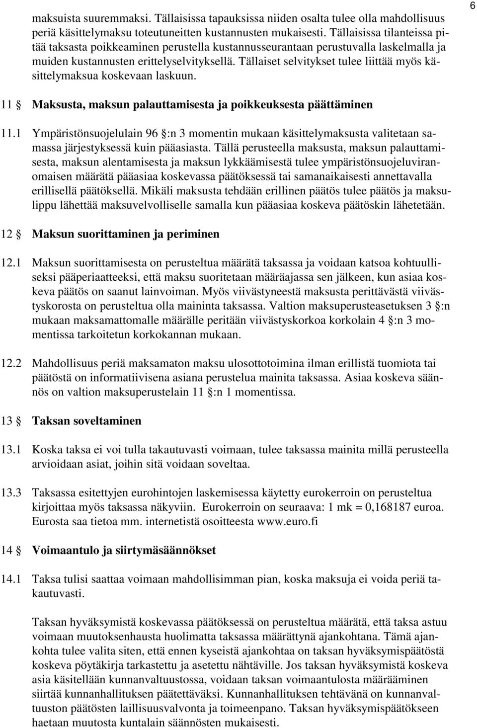Tällaiset selvitykset tulee liittää myös käsittelymaksua koskevaan laskuun. 6 11 Maksusta, maksun palauttamisesta ja poikkeuksesta päättäminen 11.