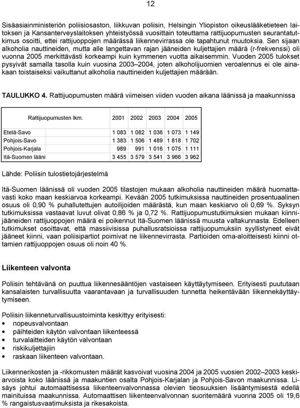 Sen sijaan alkoholia nauttineiden, mutta alle langettavan rajan jääneiden kuljettajien määrä (r-frekvenssi) oli vuonna 2005 merkittävästi korkeampi kuin kymmenen vuotta aikaisemmin.