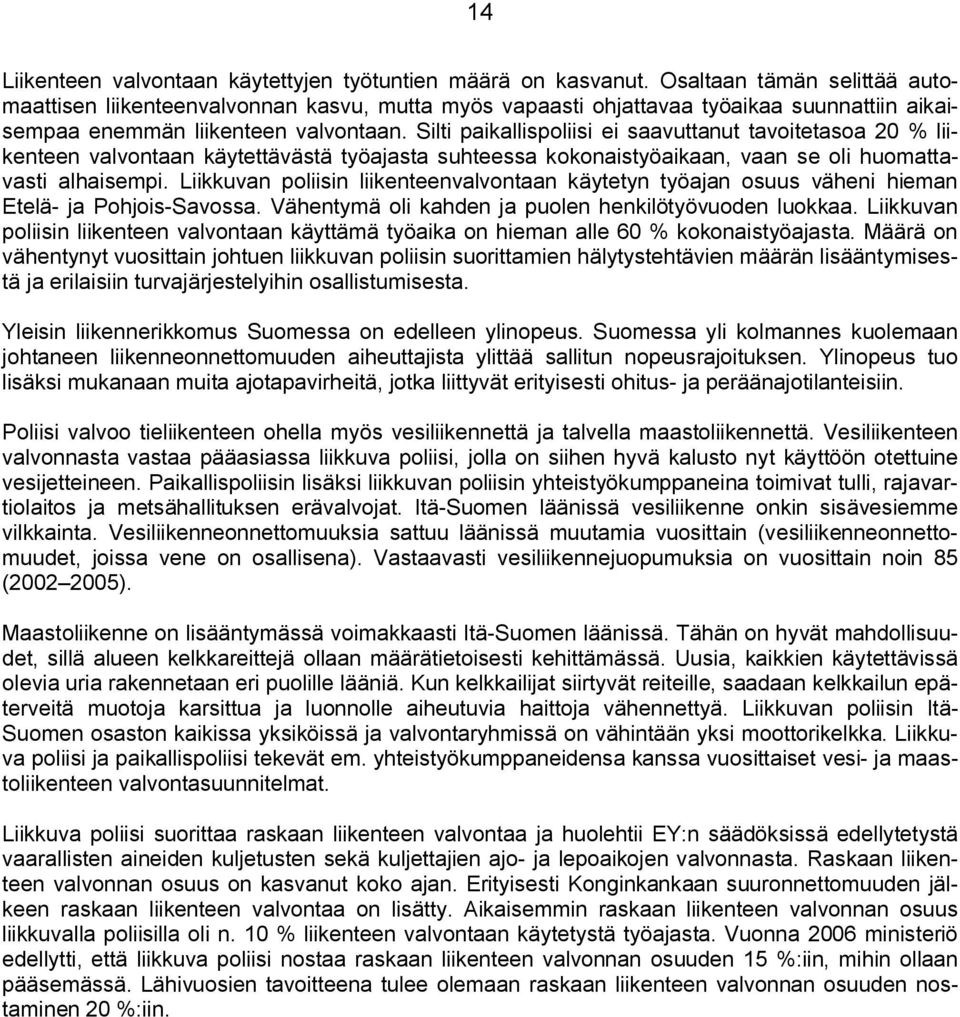 Silti paikallispoliisi ei saavuttanut tavoitetasoa 20 % liikenteen valvontaan käytettävästä työajasta suhteessa kokonaistyöaikaan, vaan se oli huomattavasti alhaisempi.