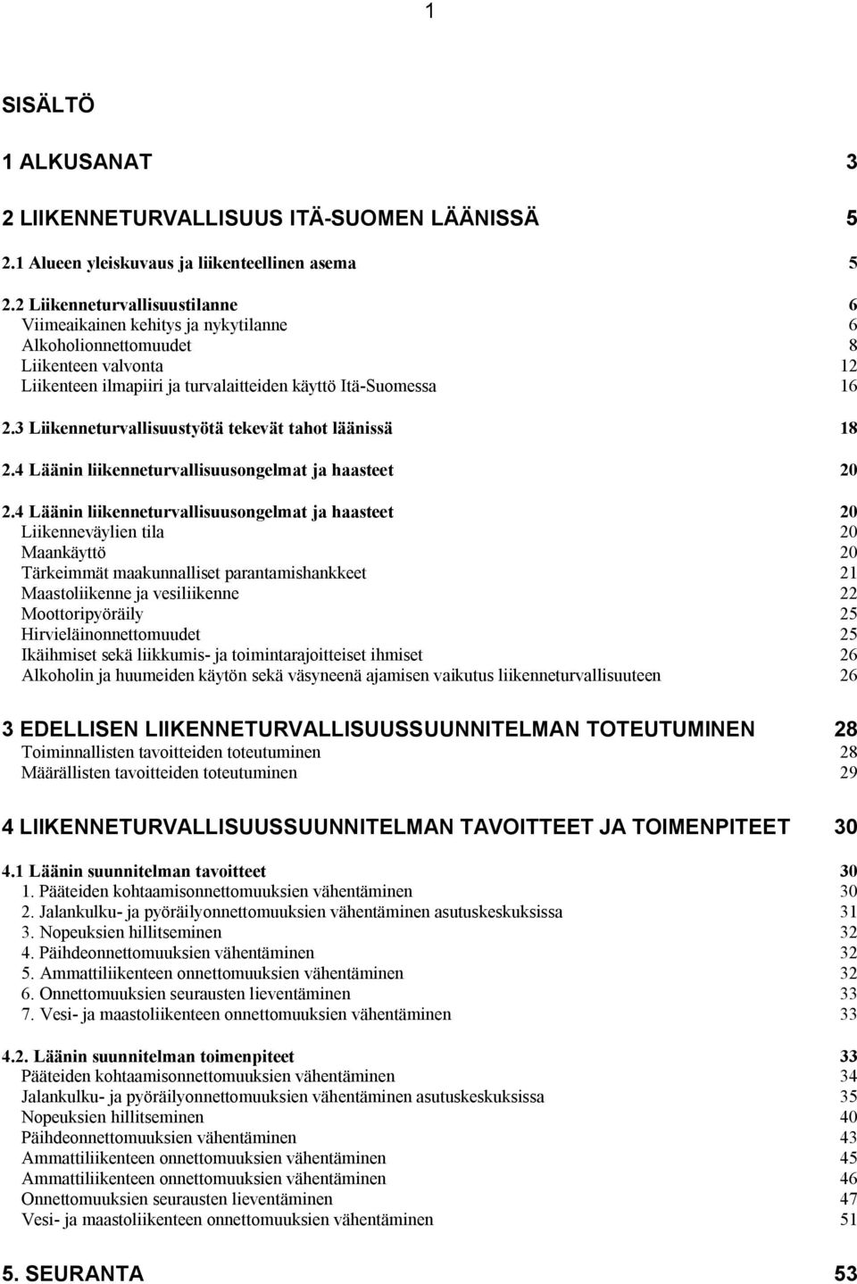 3 Liikenneturvallisuustyötä tekevät tahot läänissä 18 2.4 Läänin liikenneturvallisuusongelmat ja haasteet 20 2.