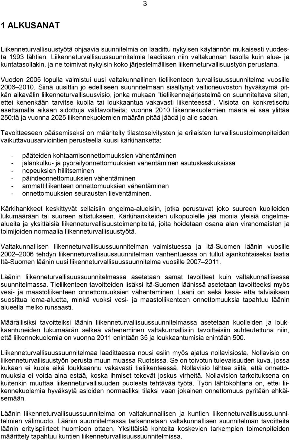 Vuoden 2005 lopulla valmistui uusi valtakunnallinen tieliikenteen turvallisuussuunnitelma vuosille 2006 2010.