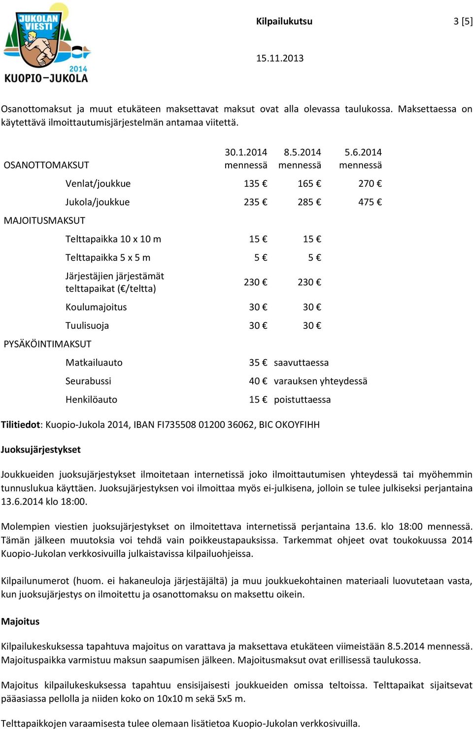 2014 Venlat/joukkue 135 165 270 Jukola/joukkue 235 285 475 Telttapaikka 10 x 10 m 15 15 Telttapaikka 5 x 5 m 5 5 Järjestäjien järjestämät telttapaikat ( /teltta) 230 230 Koulumajoitus 30 30