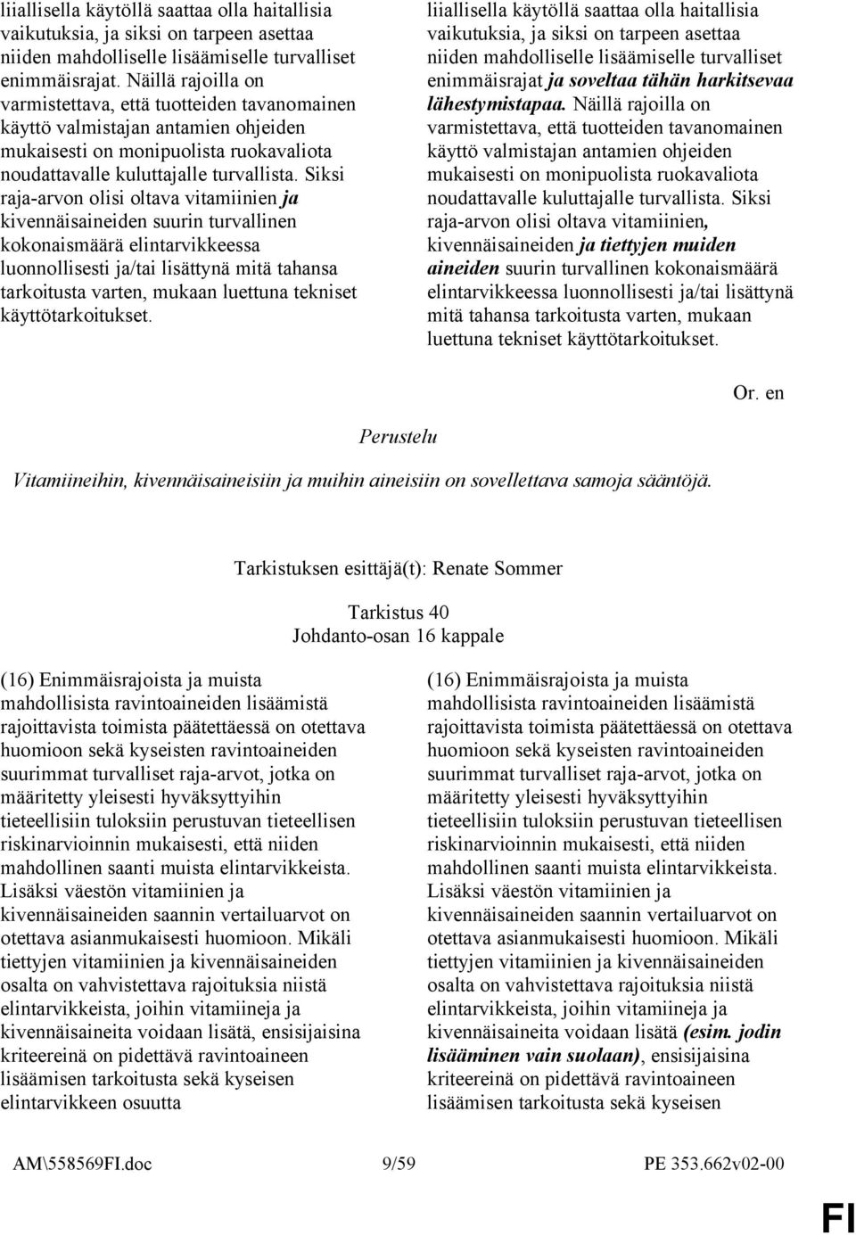 Siksi raja-arvon olisi oltava vitamiinien ja kivennäisaineiden suurin turvallinen kokonaismäärä elintarvikkeessa luonnollisesti ja/tai lisättynä mitä tahansa tarkoitusta varten, mukaan luettuna