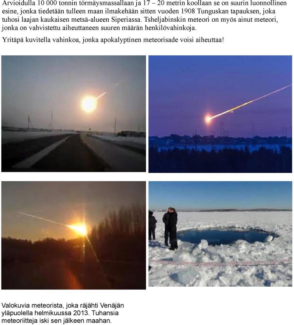 Tsheljabinskin meteori on myös ainut meteori, jonka on vahvistettu aiheuttaneen suuren määrän henkilövahinkoja.