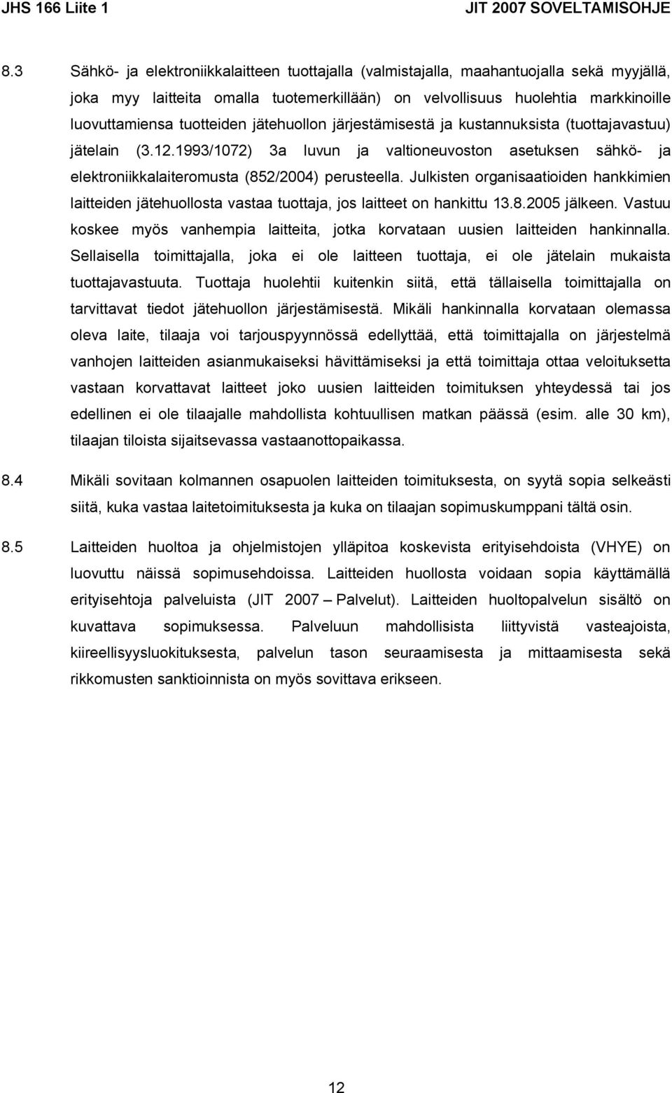 Julkisten organisaatioiden hankkimien laitteiden jätehuollosta vastaa tuottaja, jos laitteet on hankittu 13.8.2005 jälkeen.