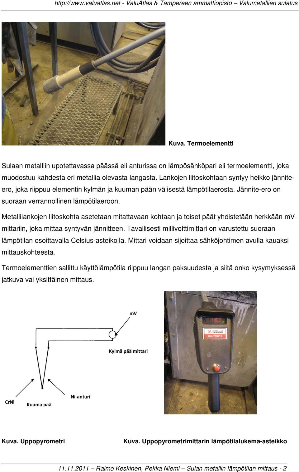 Metallilankojen liitoskohta asetetaan mitattavaan kohtaan ja toiset päät yhdistetään herkkään mvmittariin, joka mittaa syntyvän jännitteen.