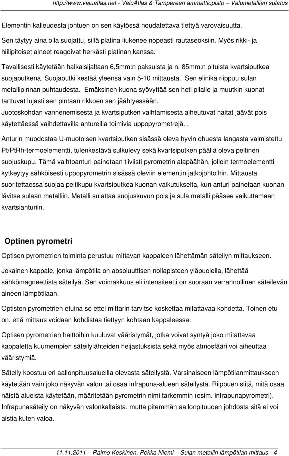 Suojaputki kestää yleensä vain 5-10 mittausta. Sen elinikä riippuu sulan metallipinnan puhtaudesta.