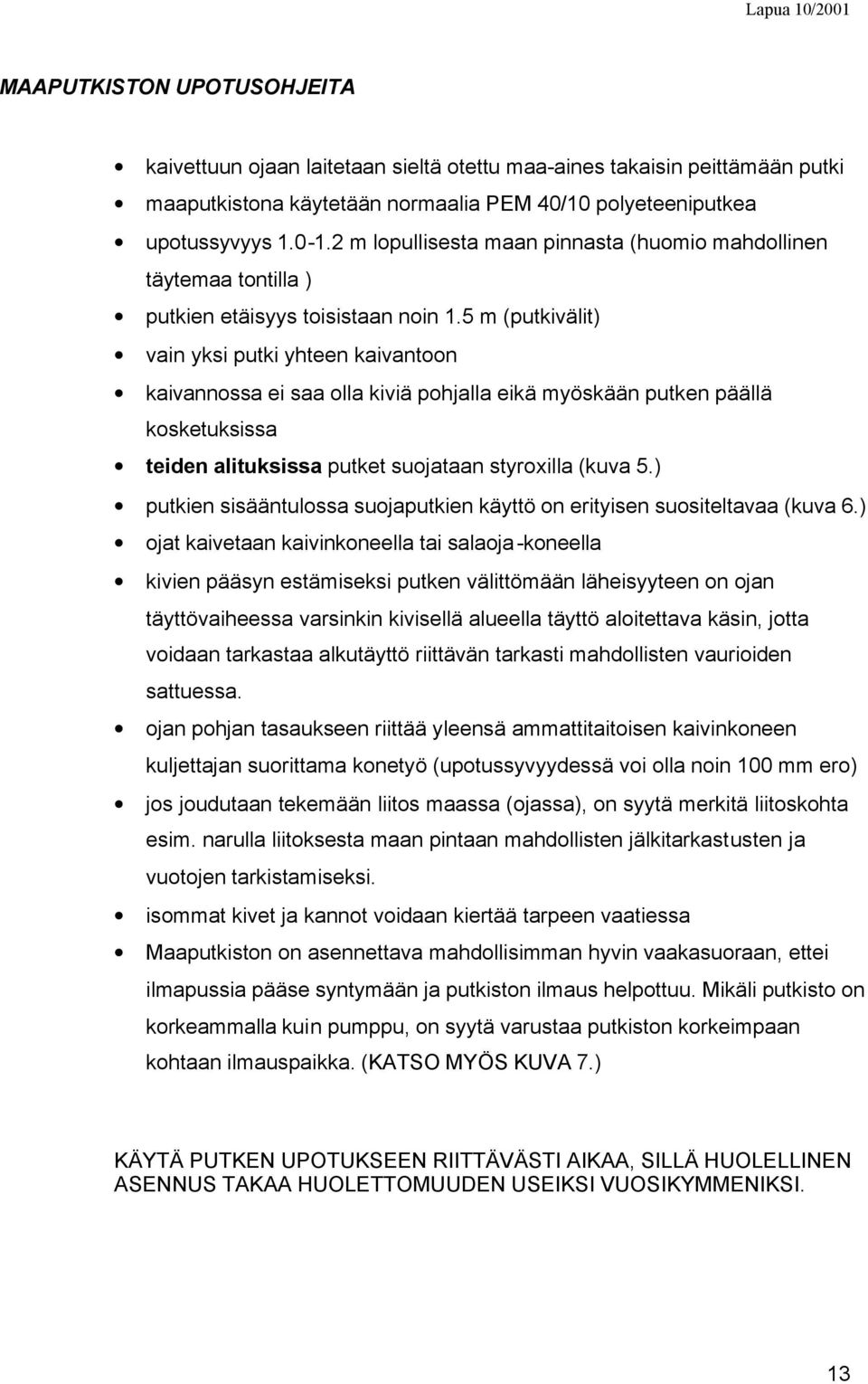 5 m (putkivälit) vain yksi putki yhteen kaivantoon kaivannossa ei saa olla kiviä pohjalla eikä myöskään putken päällä kosketuksissa teiden alituksissa putket suojataan styroxilla (kuva 5.