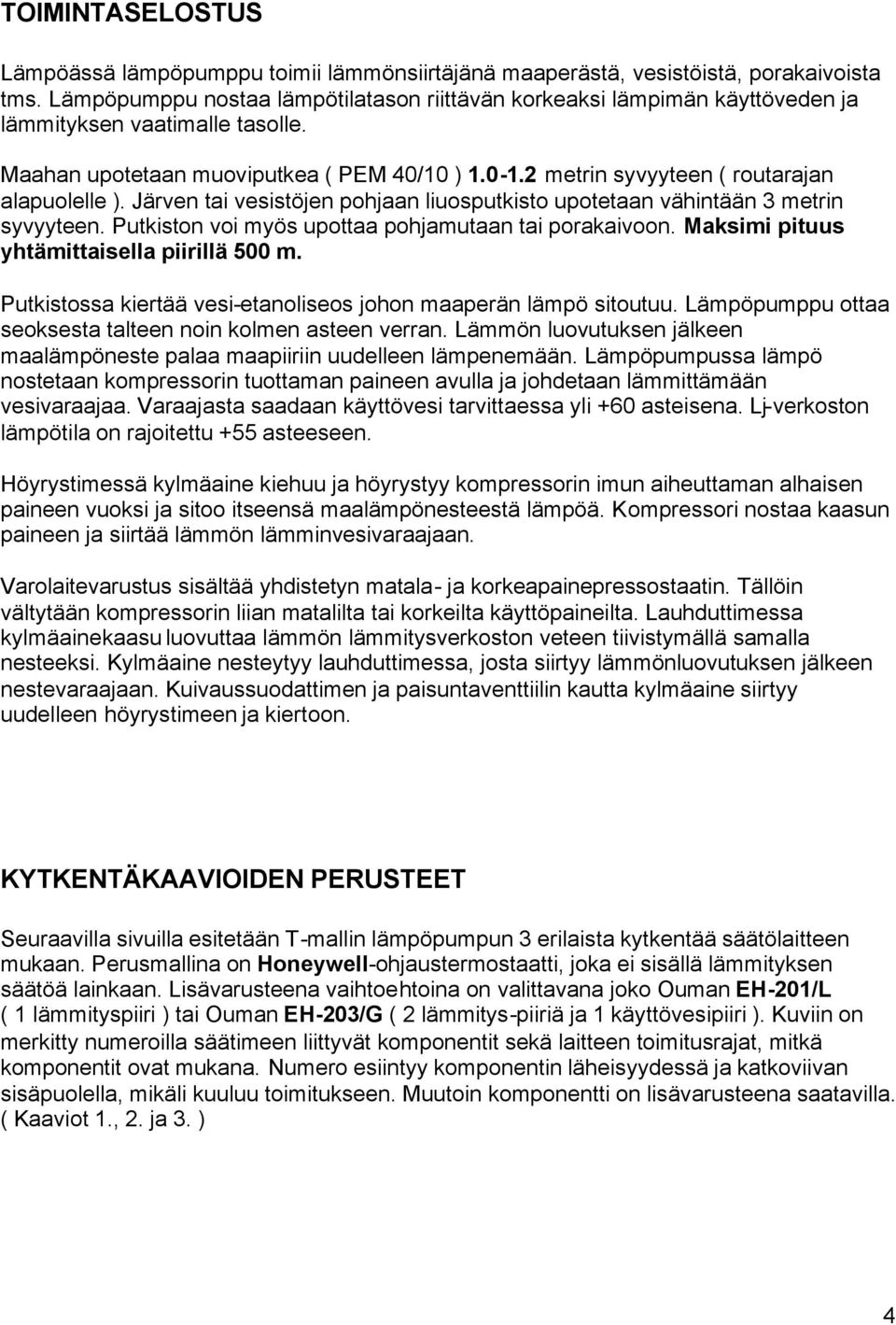 2 metrin syvyyteen ( routarajan alapuolelle ). Järven tai vesistöjen pohjaan liuosputkisto upotetaan vähintään 3 metrin syvyyteen. Putkiston voi myös upottaa pohjamutaan tai porakaivoon.