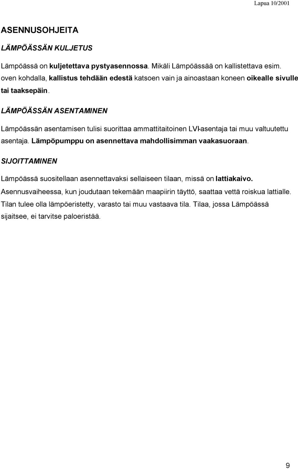 LÄMPÖÄSSÄN ASENTAMINEN Lämpöässän asentamisen tulisi suorittaa ammattitaitoinen LVI-asentaja tai muu valtuutettu asentaja. Lämpöpumppu on asennettava mahdollisimman vaakasuoraan.