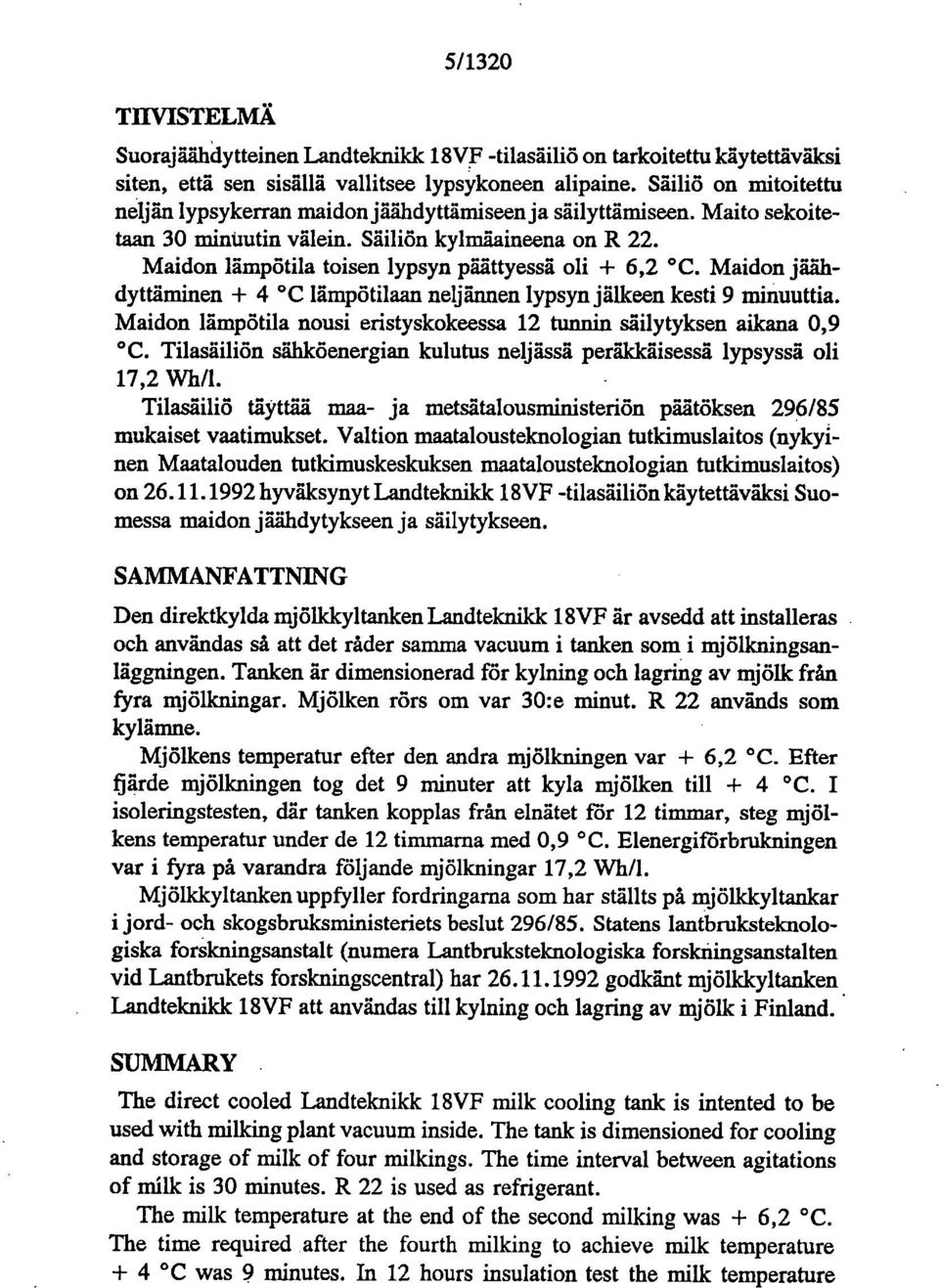 Maidon lämpötila toisen lypsyn päättyessä oli + 6,2 C. Maidon jäähdyttäminen + 4 C lämpötilaan neljännen lypsyn jälkeen kesti 9 minuuttia.