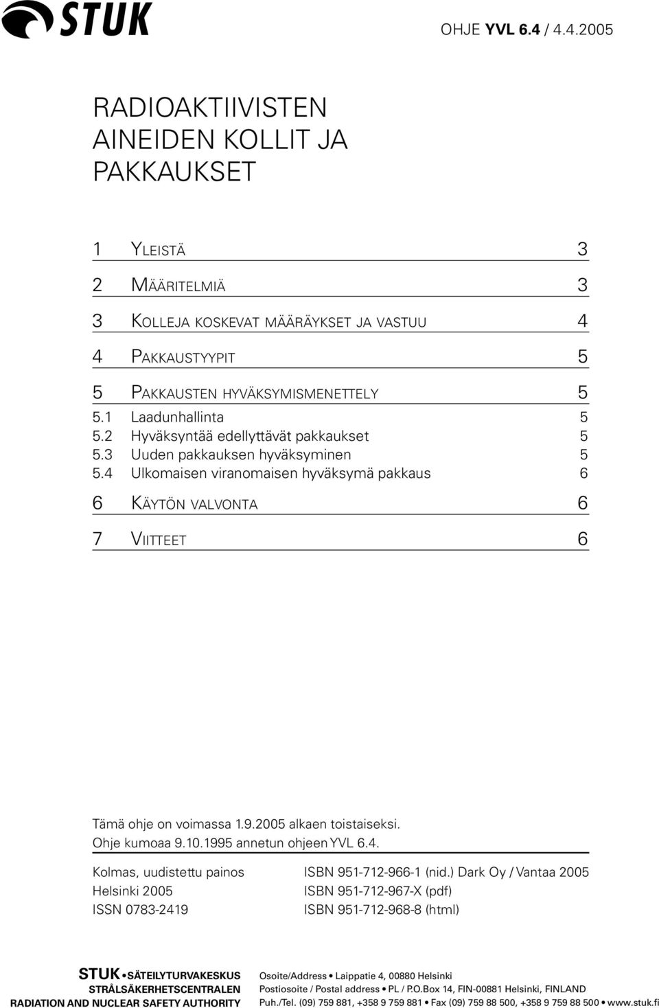 2005 alkaen toistaiseksi. Ohje kumoaa 9.10.1995 annetun ohjeen YVL 6.4. Kolmas, uudistettu painos Helsinki 2005 ISSN 0783-2419 ISBN 951-712-966-1 (nid.