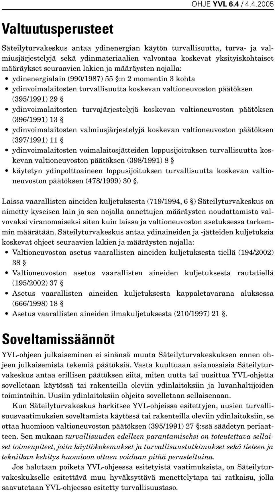 koskevan valtioneuvoston päätöksen (396/1991) 13 ydinvoimalaitosten valmiusjärjestelyjä koskevan valtioneuvoston päätöksen (397/1991) 11 ydinvoimalaitosten voimalaitosjätteiden loppusijoituksen