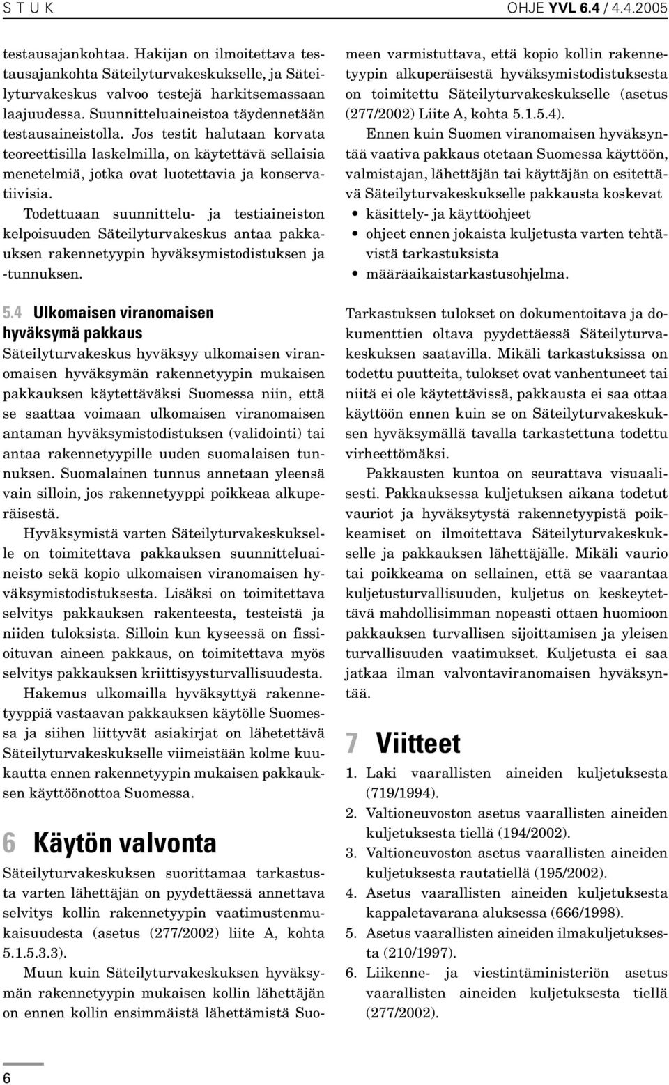 Todettuaan suunnittelu- ja testiaineiston kelpoisuuden Säteilyturvakeskus antaa pakkauksen rakennetyypin hyväksymistodistuksen ja -tunnuksen. 5.