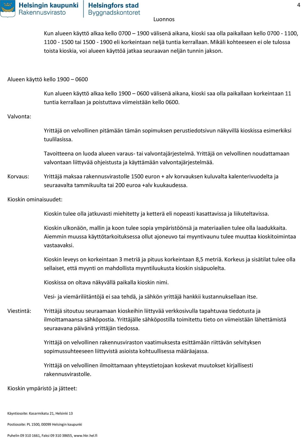 Alueen käyttö kello 1900 0600 Valvonta: Kun alueen käyttö alkaa kello 1900 0600 välisenä aikana, kioski saa olla paikallaan korkeintaan 11 tuntia kerrallaan ja poistuttava viimeistään kello 0600.