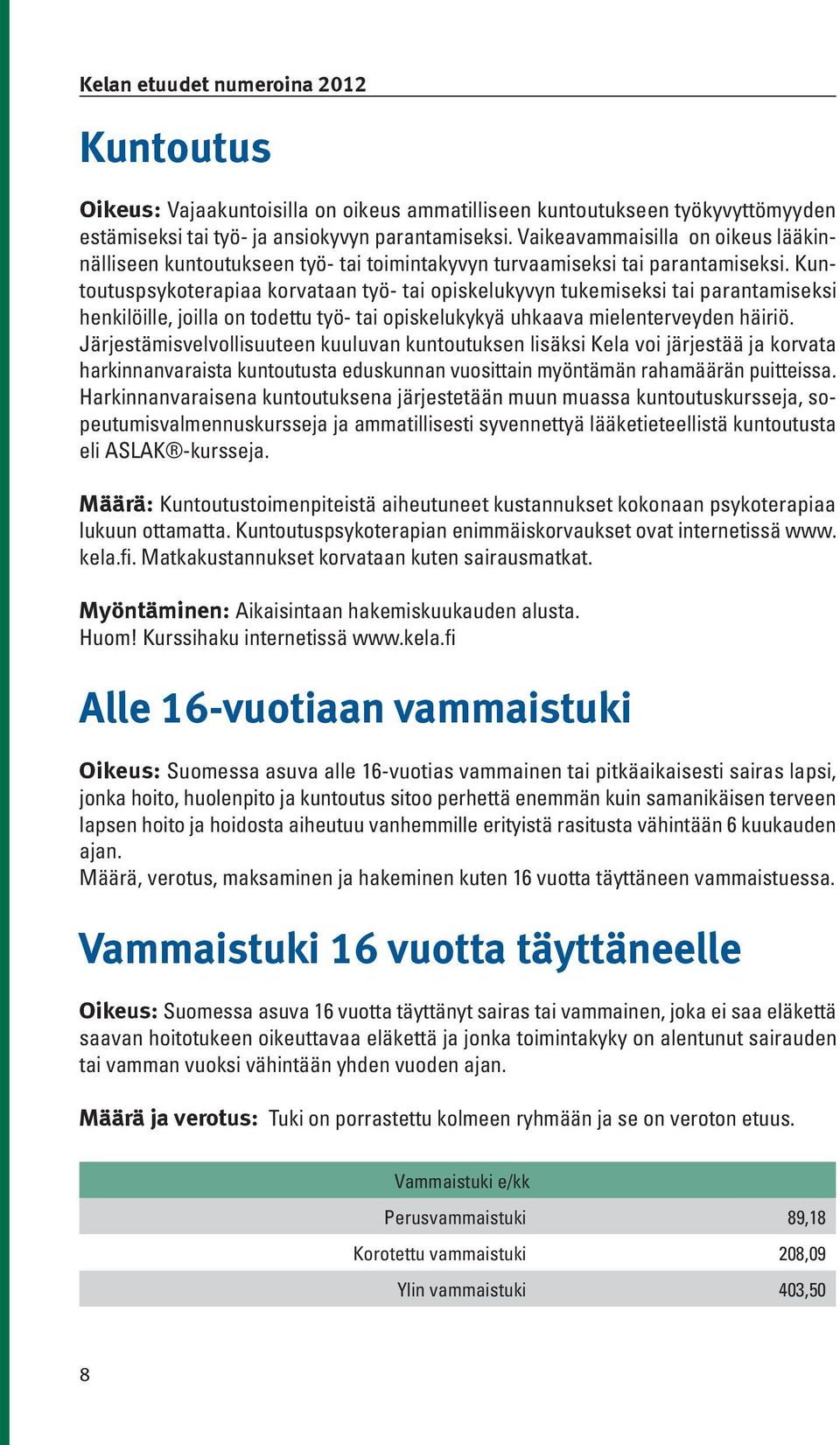 Kuntoutuspsykoterapiaa korvataan työ- tai opiskelukyvyn tukemiseksi tai parantamiseksi henkilöille, joilla on todettu työ- tai opiskelukykyä uhkaava mielenterveyden häiriö.