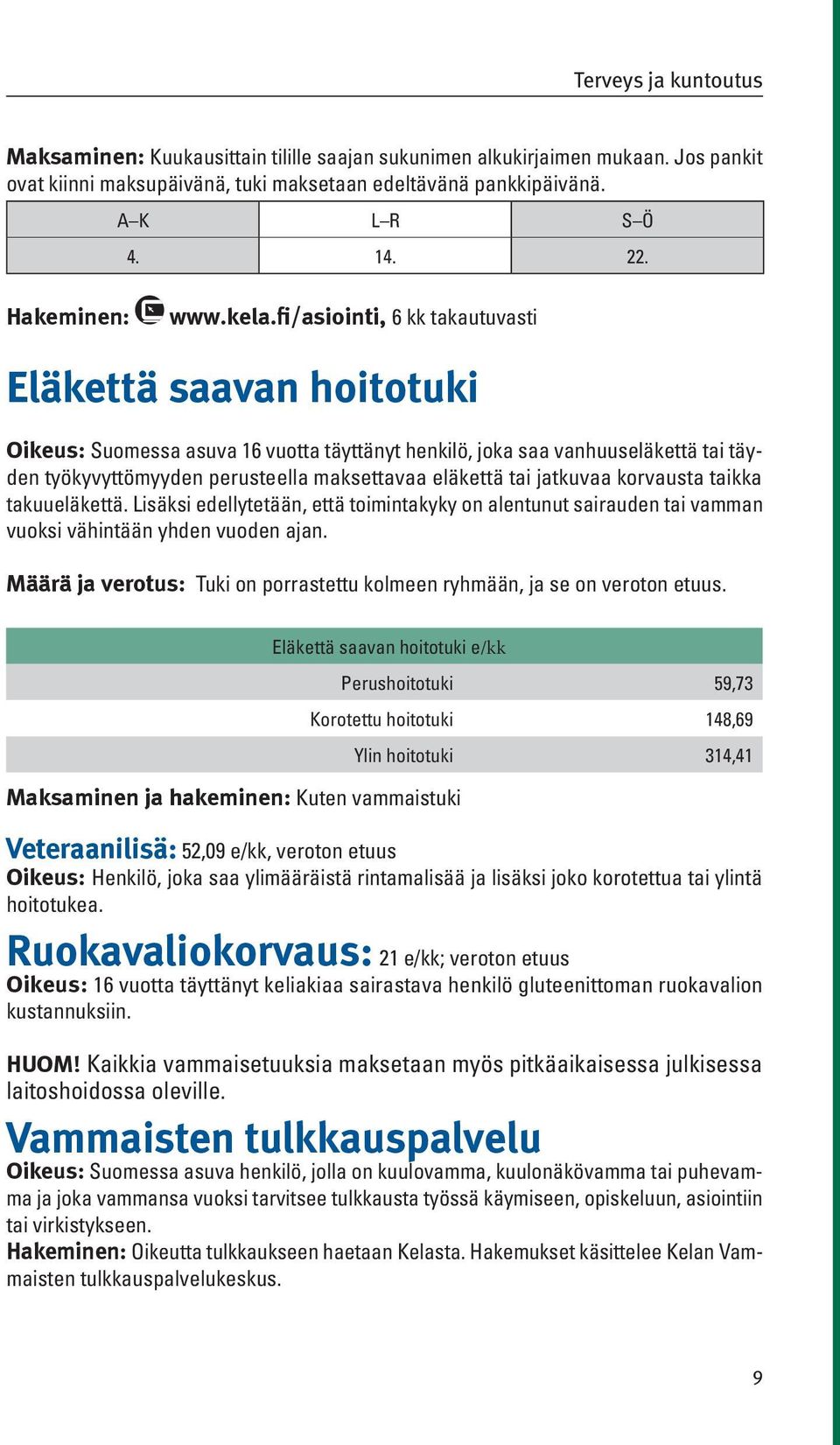 fi/asiointi, 6 kk takautuvasti Eläkettä saavan hoitotuki Oikeus: Suomessa asuva 16 vuotta täyttänyt henkilö, joka saa vanhuuseläkettä tai täyden työkyvyttömyyden perusteella maksettavaa eläkettä tai