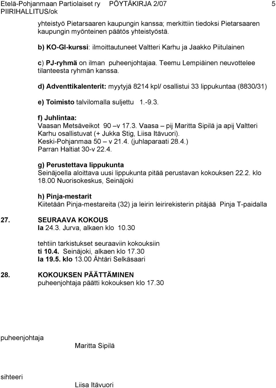 d) Adventtikalenterit: myytyjä 8214 kpl/ osallistui 33 lippukuntaa (8830/31) e) Toimisto talvilomalla suljettu 1.-9.3. f) Juhlintaa: Vaasan Metsäveikot 90 v 17.3. Vaasa pij Maritta Sipilä ja apij Valtteri Karhu osallistuvat (+ Jukka Stig, Liisa Itävuori).