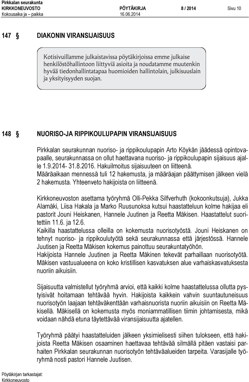 Määräaikaan mennessä tuli 12 hakemusta, ja määräajan päättymisen jälkeen vielä 2 hakemusta. Yhteenveto hakijoista on liitteenä.