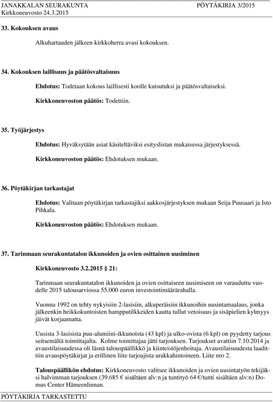 Pöytäkirjan tarkastajat Ehdotus: Valitaan pöytäkirjan tarkastajiksi aakkosjärjestyksen mukaan Seija Puusaari ja Isto Pihkala. 37.