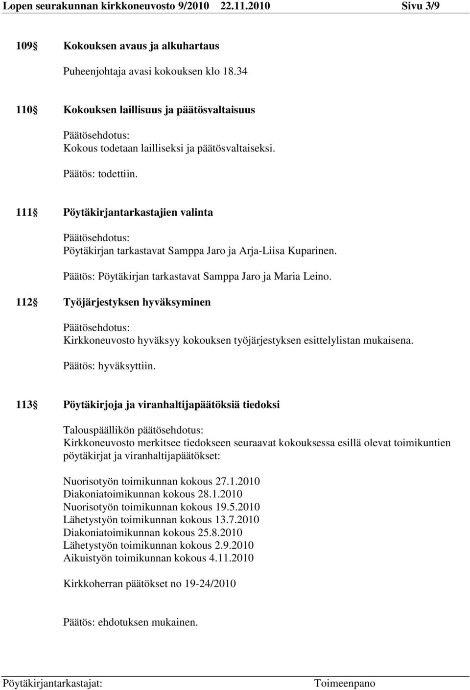 111 Pöytäkirjantarkastajien valinta Päätösehdotus: Pöytäkirjan tarkastavat Samppa Jaro ja Arja-Liisa Kuparinen. Päätös: Pöytäkirjan tarkastavat Samppa Jaro ja Maria Leino.