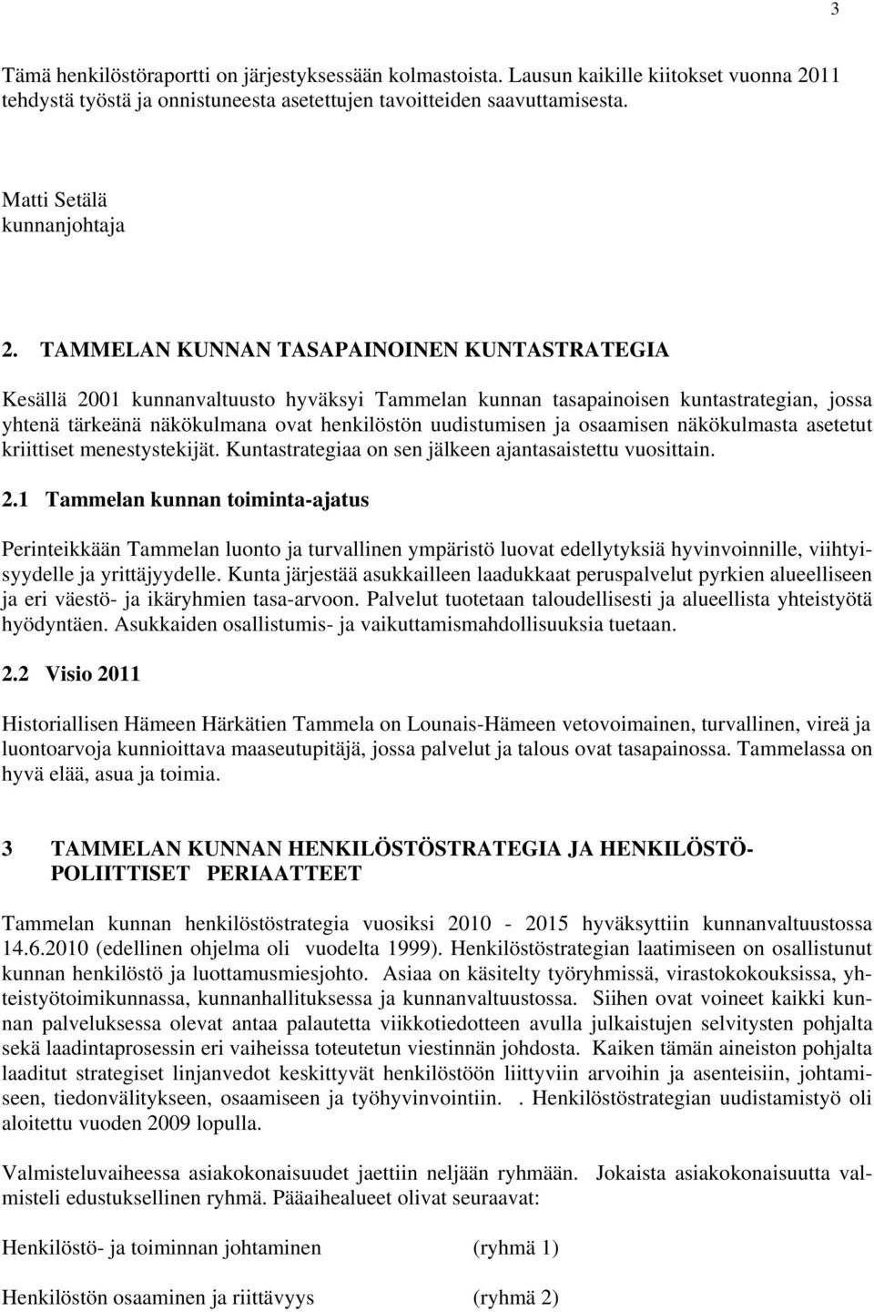 TAMMELAN KUNNAN TASAPAINOINEN KUNTASTRATEGIA Kesällä 2001 kunnanvaltuusto hyväksyi Tammelan kunnan tasapainoisen kuntastrategian, jossa yhtenä tärkeänä näkökulmana ovat henkilöstön uudistumisen ja