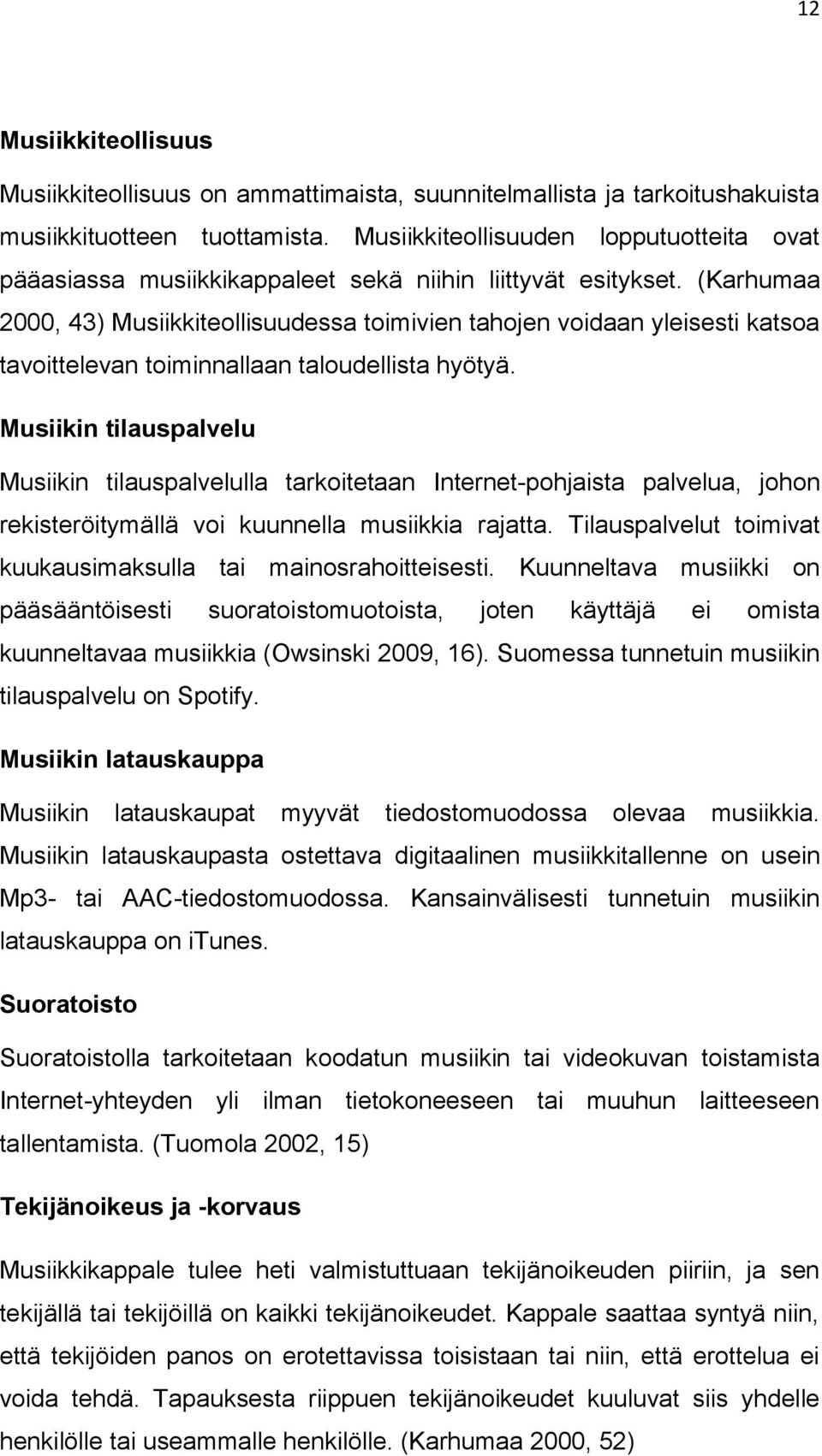 (Karhumaa 2000, 43) Musiikkiteollisuudessa toimivien tahojen voidaan yleisesti katsoa tavoittelevan toiminnallaan taloudellista hyötyä.