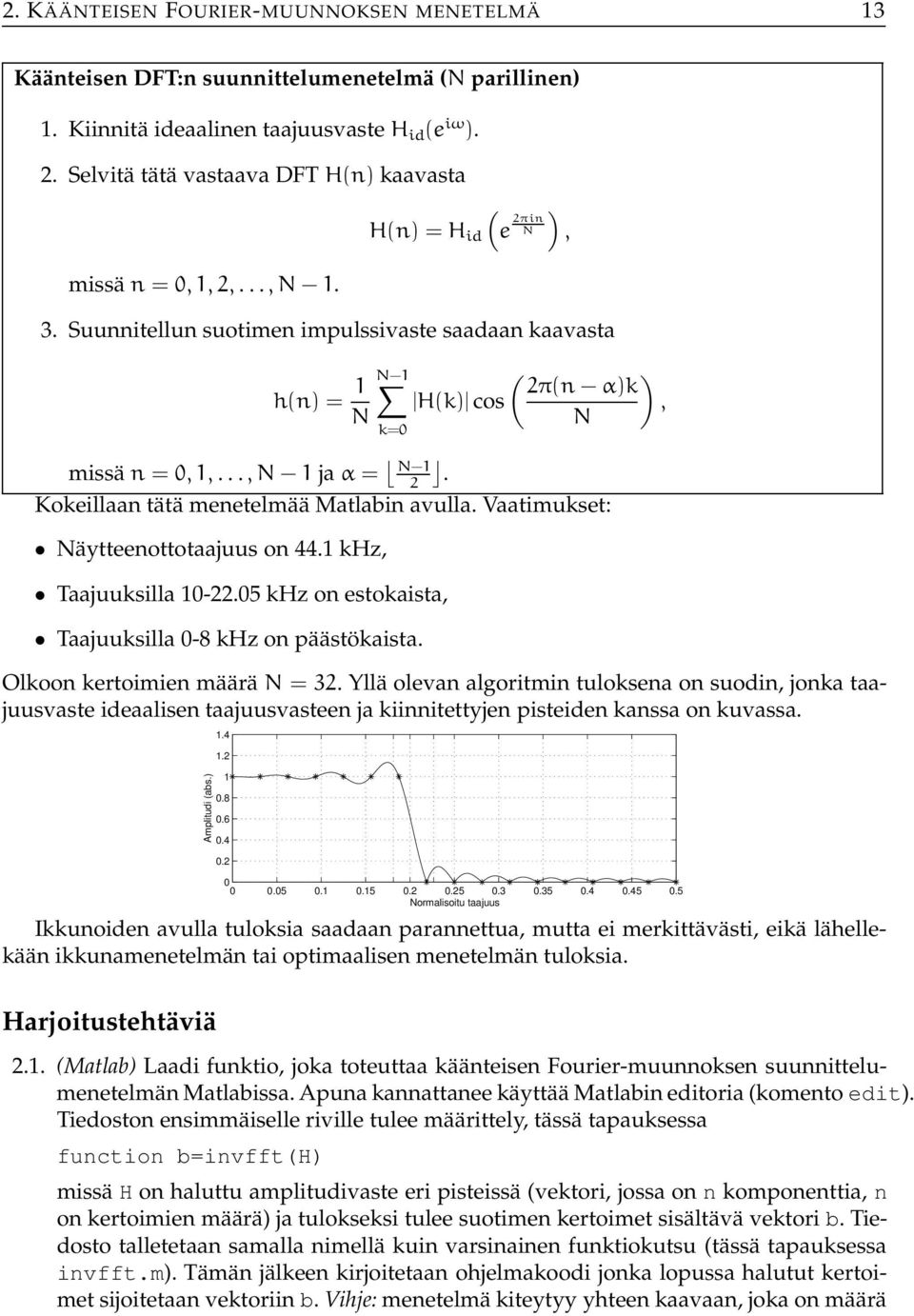 ..,N ja α = N 2. Kokeillaan tätä menetelmää Matlabin avulla. Vaatimukset: Näytteenottotaajuus on 44. khz, Taajuuksilla -22.5 khz on estokaista, Taajuuksilla -8 khz on päästökaista.