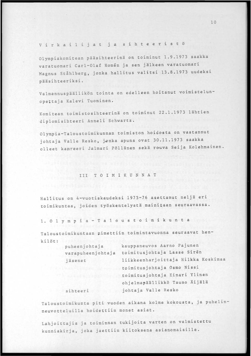 Valm~nnuspäällikön tointa on edelleen hoitanut voimistelunopettaja Kalevi Tuominen. Komitean toimistosihteerinä on toiminut 22.1.1973 lähtien diplomisihteeri Anneli Schwartz.