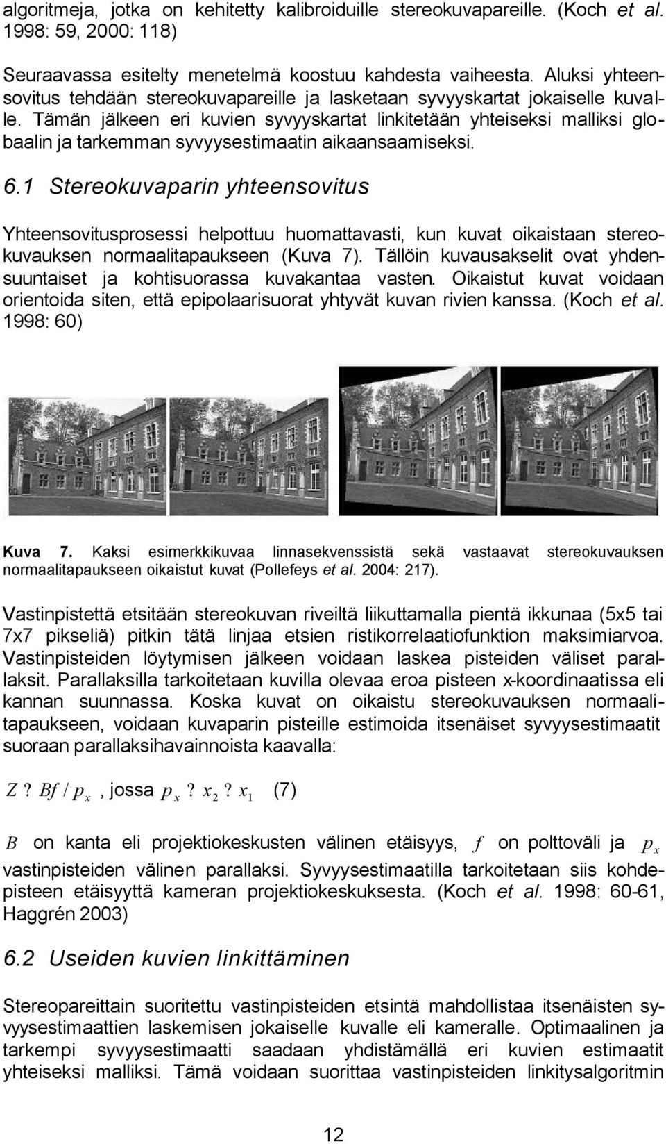 Tämän jälkeen er kuven syvyyskartat lnktetään yhteseks mallks globaaln ja tarkemman syvyysestmaatn akaansaamseks. 6.