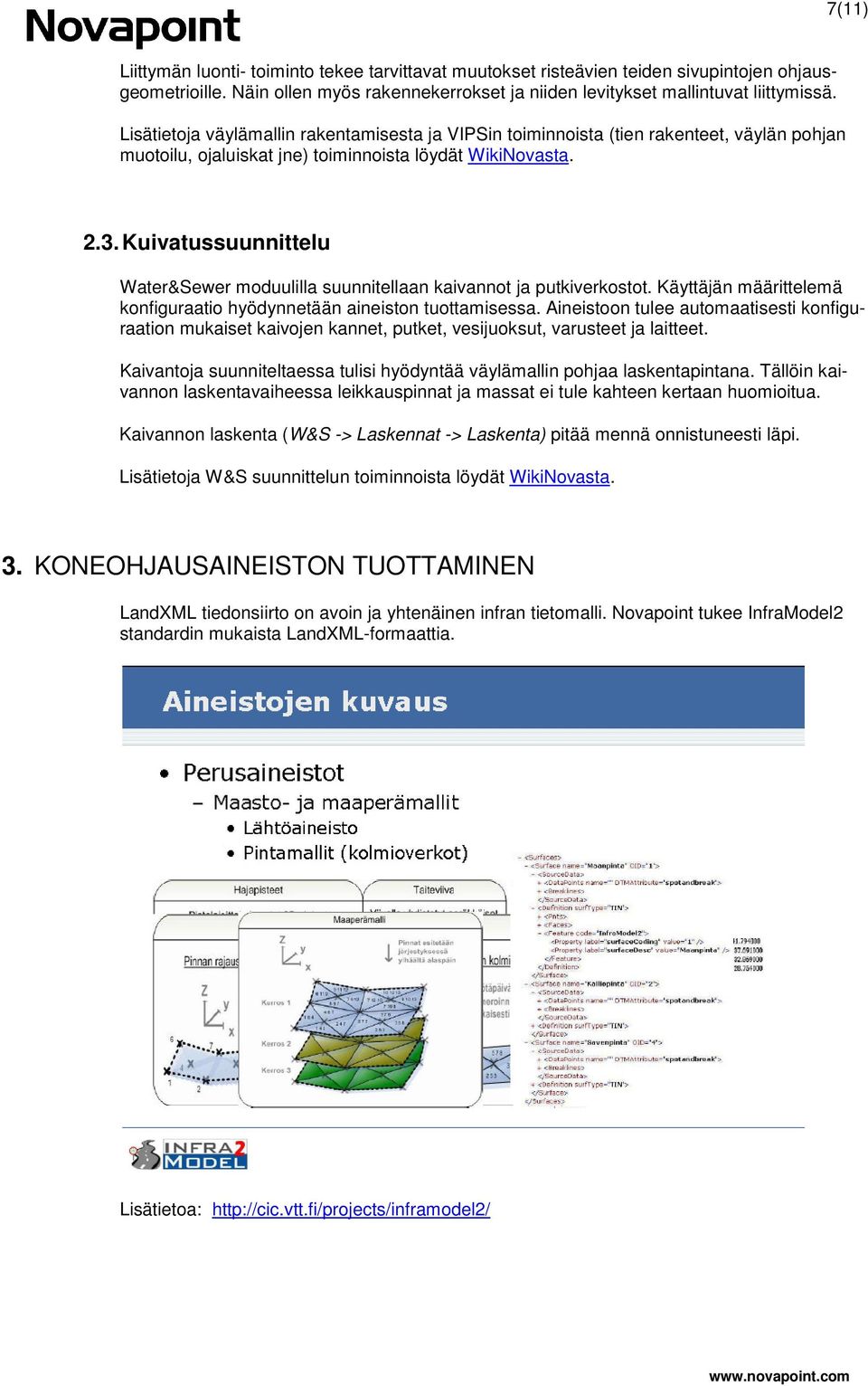 Kuivatussuunnittelu Water&Sewer moduulilla suunnitellaan kaivannot ja putkiverkostot. Käyttäjän määrittelemä konfiguraatio hyödynnetään aineiston tuottamisessa.