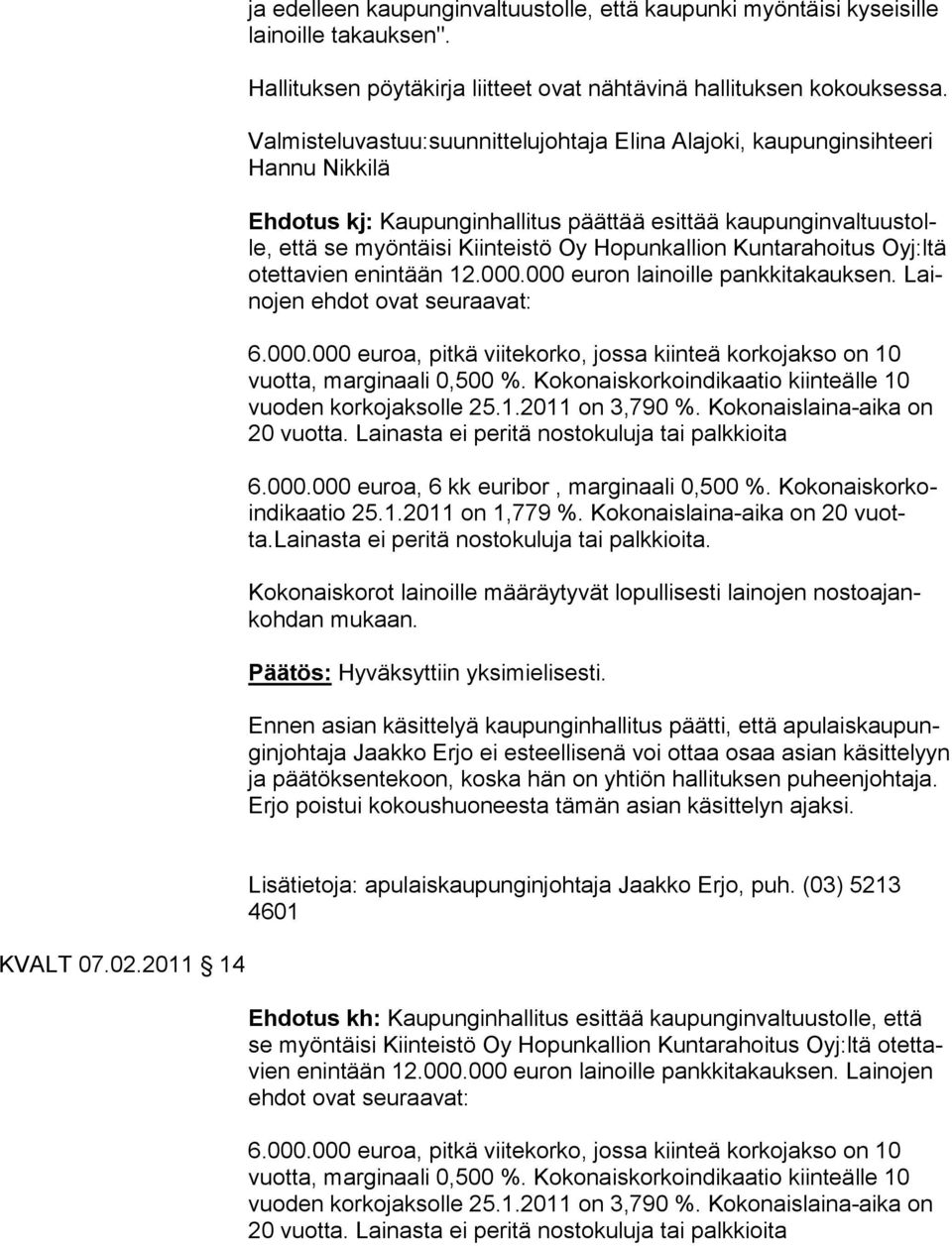 Kuntarahoitus Oyj:ltä otettavien enintään 12.000.000 euron lainoille pankkitakauksen. Lainojen ehdot ovat seuraavat: vuo den kor kojaksolle 25.1.2011 on 3,790 %. Kokonaislaina-aika on 20 vuot ta.