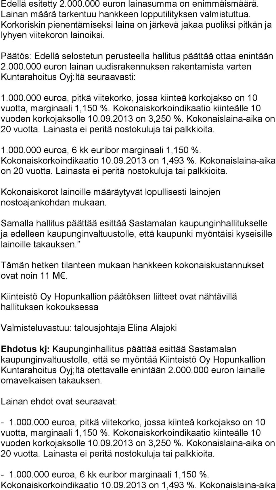 000 euron lainan uudisrakennuksen rakentamista varten Kuntarahoitus Oyj:ltä seuraavasti: 1.000.000 euroa, pitkä viitekorko, jossa kiinteä korkojakso on 10 vuotta, marginaali 1,150 %.