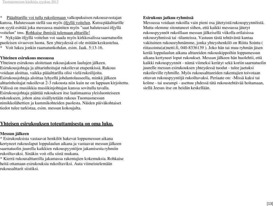 * Nykyään öljyllä voitelun voi saada myös kirkkosalissa saarnatuolin puoleisen sivuoven luona. Sen yhteydessä ei ole mitään keskustelua. * Voit lukea jonkin raamatunkohdan, esim. Jaak. 5:13-16.