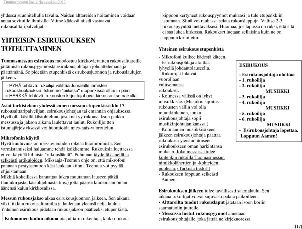 Se pidetään etupenkistä esirukousjuonnon ja rukouslaulujen jälkeen. = PYHÄ tehtävä: rukoilija välittää Jumalalle ihmisten rukoushuokauksia. Istumme "piilossa" etupenkissä alttariin päin.