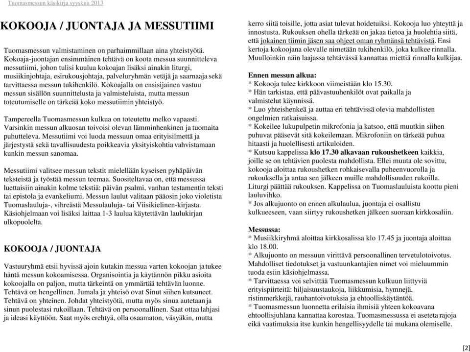 saarnaaja sekä tarvittaessa messun tukihenkilö. Kokoajalla on ensisijainen vastuu messun sisällön suunnittelusta ja valmisteluista, mutta messun toteutumiselle on tärkeää koko messutiimin yhteistyö.