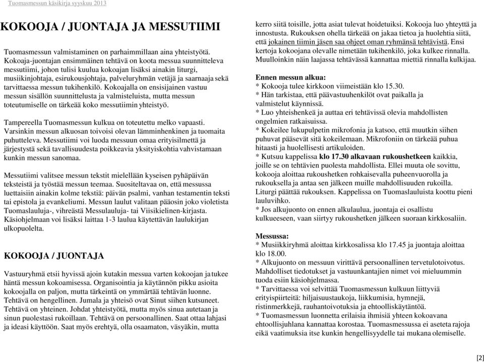 saarnaaja sekä tarvittaessa messun tukihenkilö. Kokoajalla on ensisijainen vastuu messun sisällön suunnittelusta ja valmisteluista, mutta messun toteutumiselle on tärkeää koko messutiimin yhteistyö.