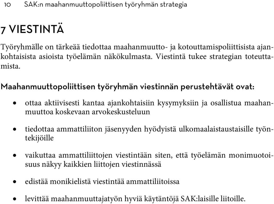 Maahanmuuttopoliittisen työryhmän viestinnän perustehtävät ovat: ottaa aktiivisesti kantaa ajankohtaisiin kysymyksiin ja osallistua maahanmuuttoa koskevaan arvokeskusteluun