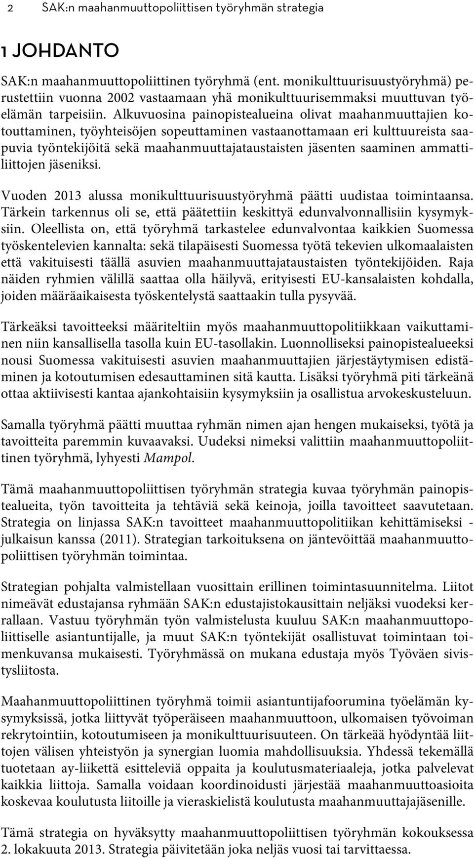 Alkuvuosina painopistealueina olivat maahanmuuttajien kotouttaminen, työyhteisöjen sopeuttaminen vastaanottamaan eri kulttuureista saapuvia työntekijöitä sekä maahanmuuttajataustaisten jäsenten